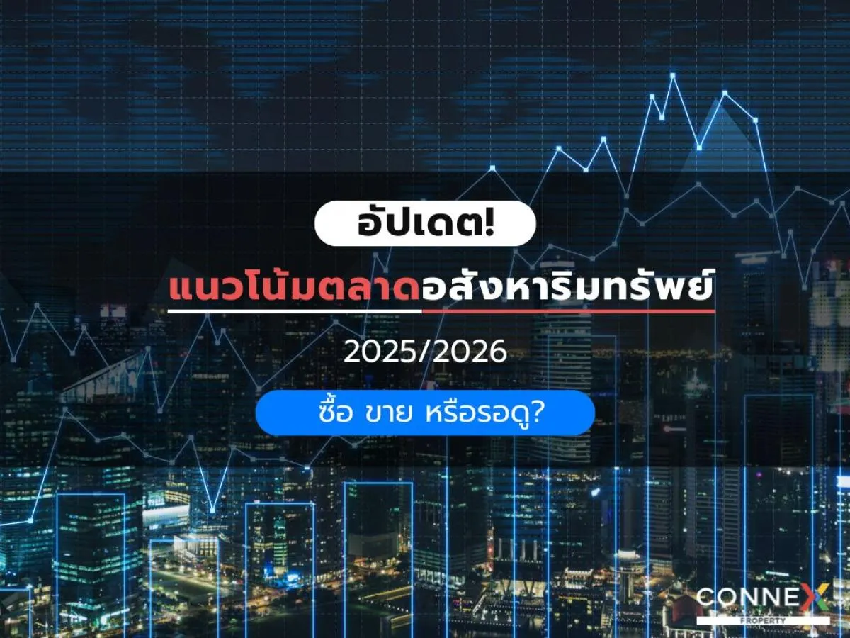 อัปเดต! แนวโน้มตลาดอสังหาริมทรัพย์ปี 2025/2026 ซื้อ ขาย หรือรอดู?