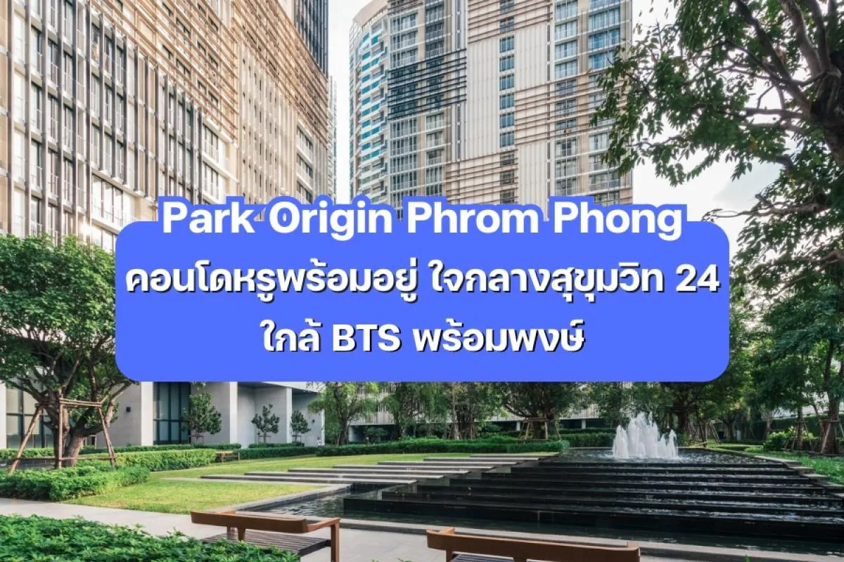 Park Origin Phrom Phong — คอนโดหรูพร้อมอยู่ ใจกลางสุขุมวิท 24 ใกล้ BTS พร้อมพงษ์