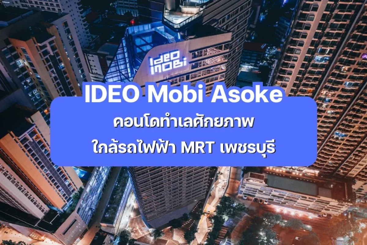 IDEO Mobi Asoke — คอนโดทำเลศักยภาพ ใกล้รถไฟฟ้า MRT เพชรบุรี