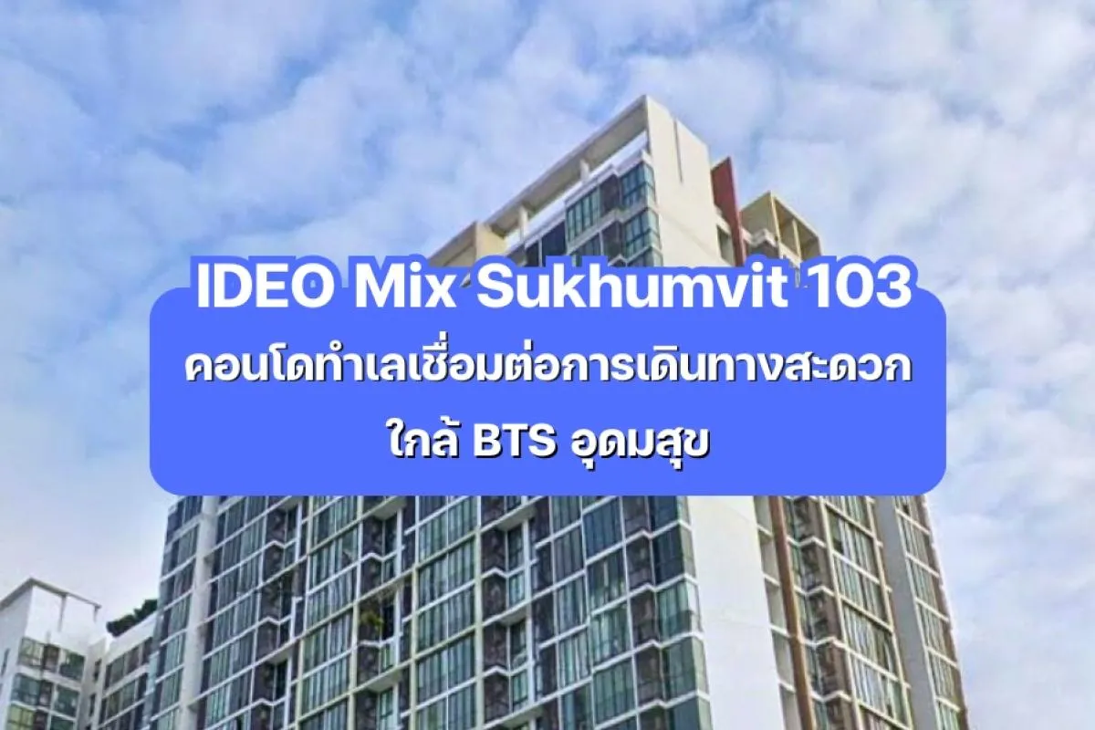 IDEO Mix Sukhumvit 103 — คอนโดทำเลสะดวก ใกล้ BTS อุดมสุข