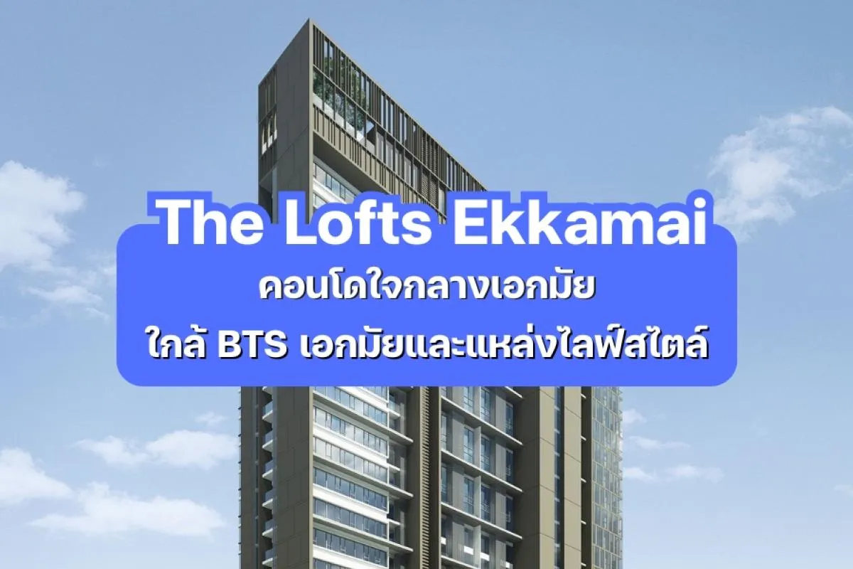 The Lofts Ekkamai — คอนโดใจกลางเอกมัย ใกล้ BTS เอกมัยและแหล่งไลฟ์สไตล์