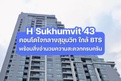 H Sukhumvit 43 — คอนโดใจกลางสุขุมวิท ใกล้ BTS พร้อมสิ่งอำนวยความสะดวกครบครัน