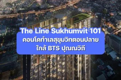 The Line Sukhumvit 101 — คอนโดทำเลสุขุมวิทตอนปลาย ใกล้ BTS ปุณณวิถี
