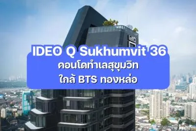 IDEO Q Sukhumvit 36 — คอนโดทำเลสุขุมวิท ใกล้ BTS ทองหล่อ