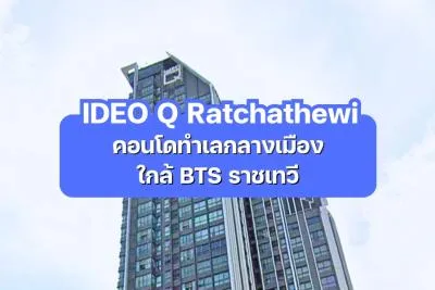 IDEO Q Ratchathewi — คอนโดทำเลกลางเมือง ใกล้ BTS ราชเทวี