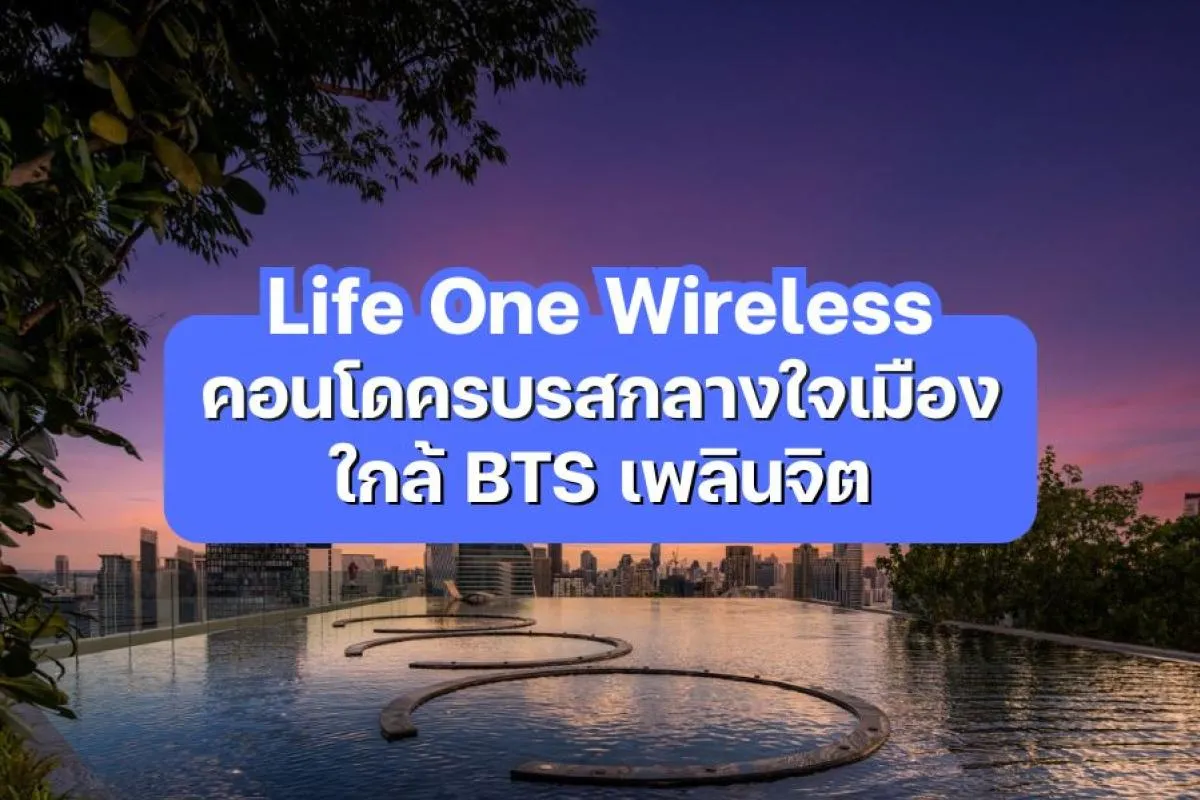 Life One Wireless - คอนโดใจกลางเมือง วิวงาม บนถนนวิทยุ