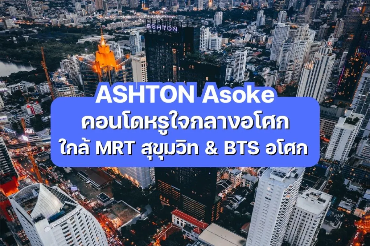 ASHTON Asoke - คอนโดหรูใจกลางอโศก ใกล้ MRT สุขุมวิท & BTS อโศก