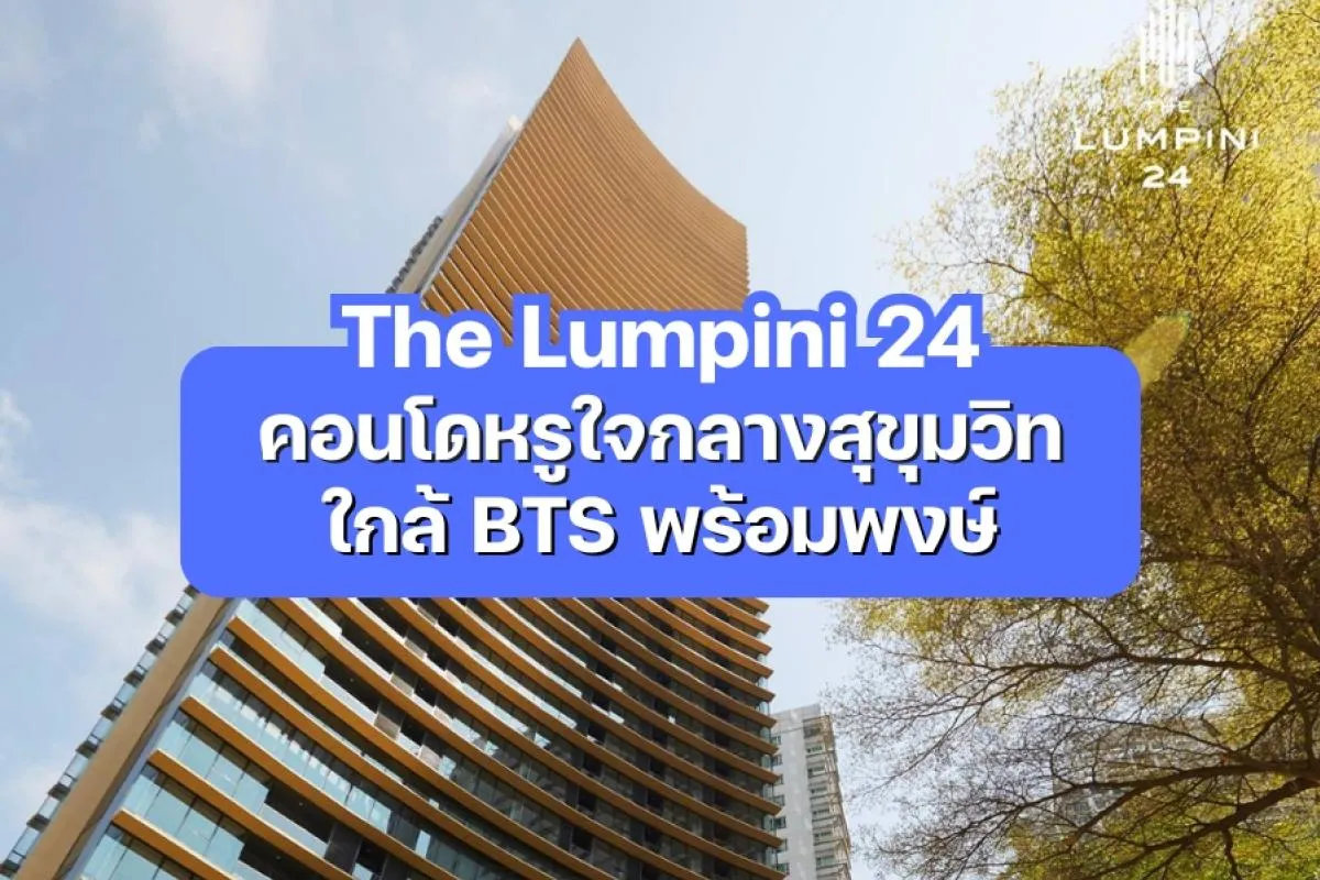 The Lumpini 24 — คอนโดหรูใจกลางสุขุมวิท 24 ใกล้ BTS พร้อมพงษ์