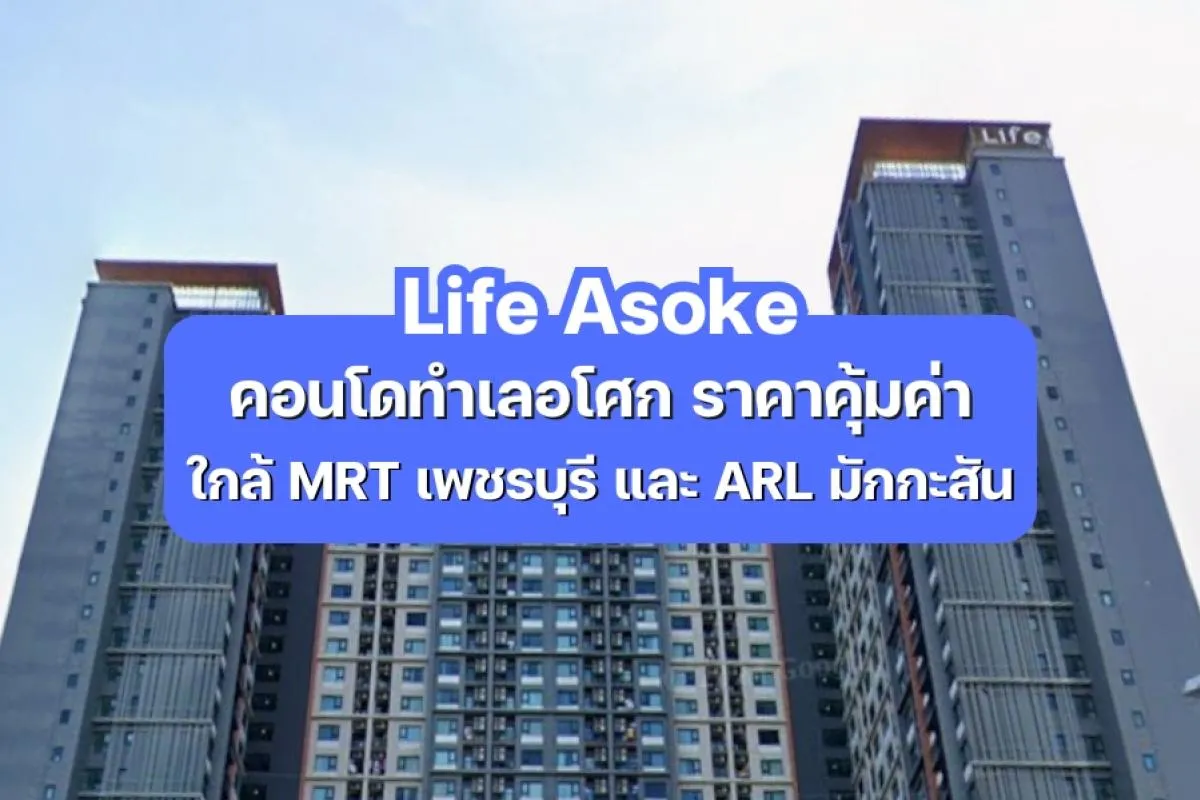 Life Asoke — คอนโดทำเลอโศก ราคาคุ้มค่า ใกล้ MRT เพชรบุรี และ ARL มักกะสัน