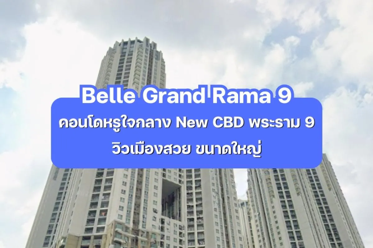 Belle Grand Rama 9 — คอนโดหรูใจกลาง New CBD พระราม 9 วิวเมืองสวย ขนาดใหญ่