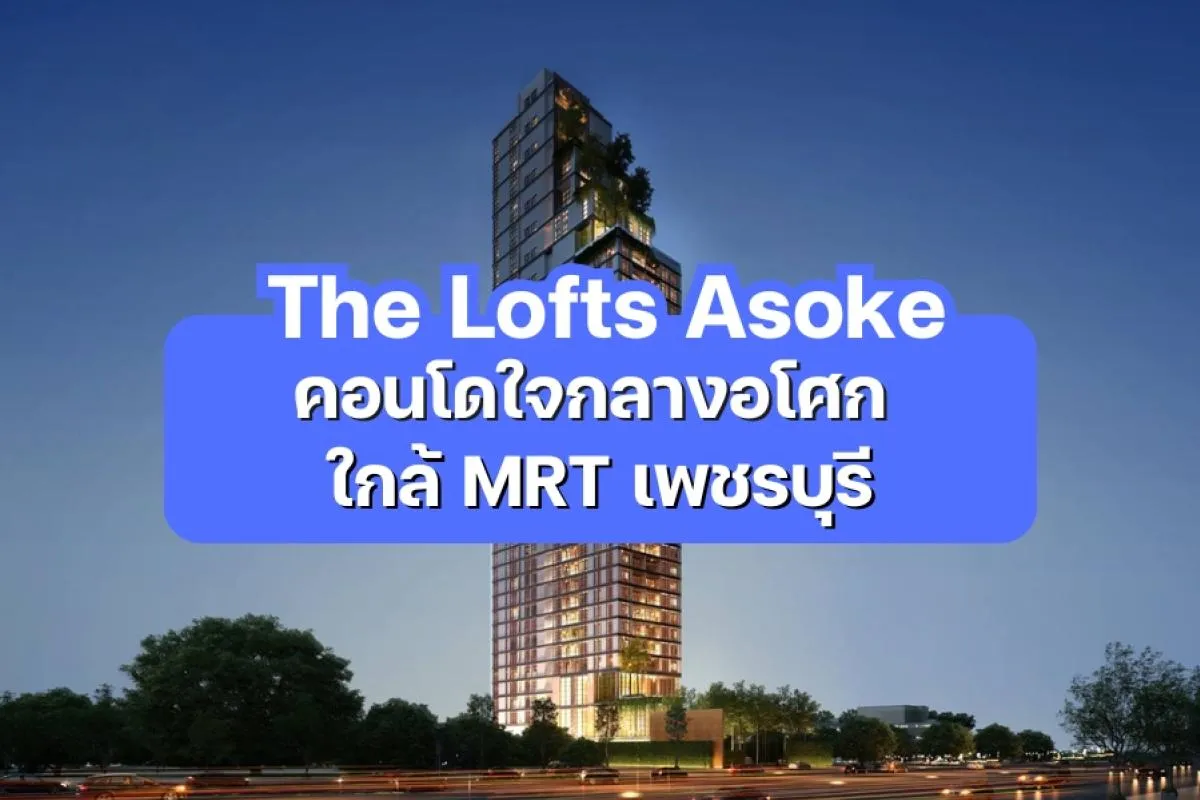 The Lofts Asoke — คอนโดใจกลางอโศก ใกล้ MRT เพชรบุรี