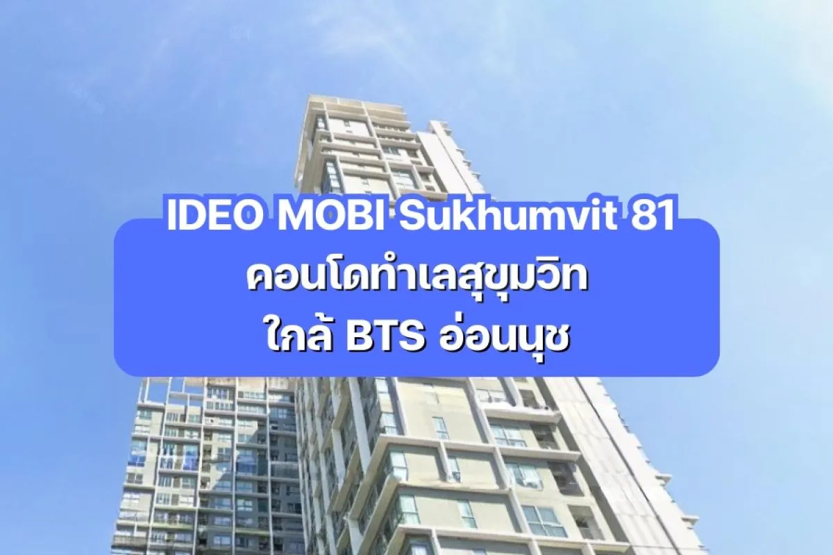 IDEO MOBI Sukhumvit 81 — คอนโดทำเลสุขุมวิท ใกล้ BTS อ่อนนุช