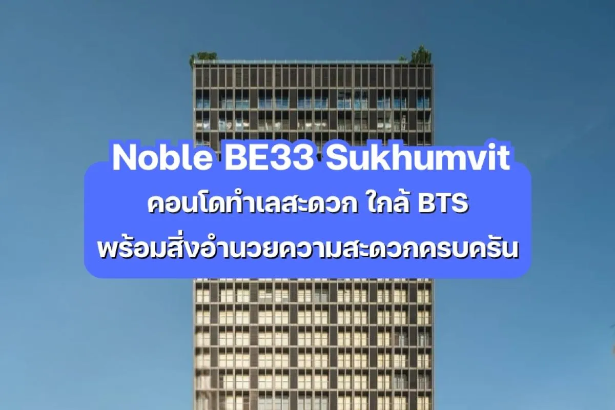 Noble BE33 Sukhumvit — คอนโดทำเลสะดวก ใกล้ BTS พร้อมสิ่งอำนวยความสะดวกครบครัน
