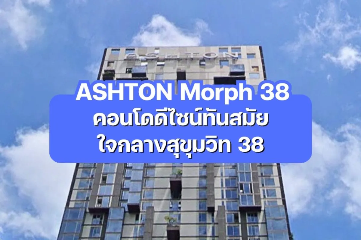 ASHTON Morph 38 — คอนโดดีไซน์ทันสมัย ใจกลางสุขุมวิท 38