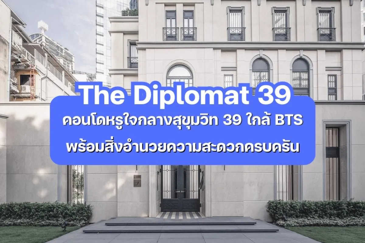 The Diplomat 39 — คอนโดหรูใจกลางสุขุมวิท 39 ใกล้ BTS พร้อมสิ่งอำนวยความสะดวกครบครัน