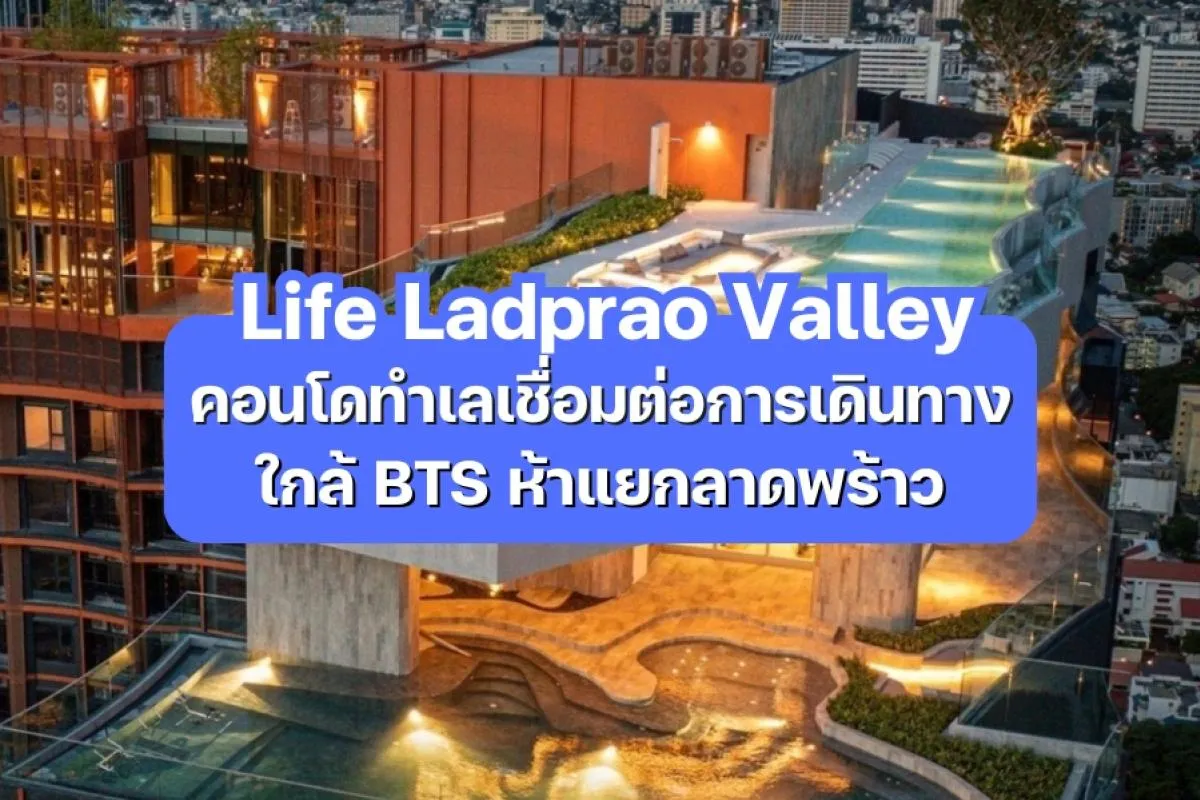 Life Ladprao Valley — คอนโดทำเลเชื่อมต่อการเดินทาง ใกล้ BTS ห้าแยกลาดพร้าว