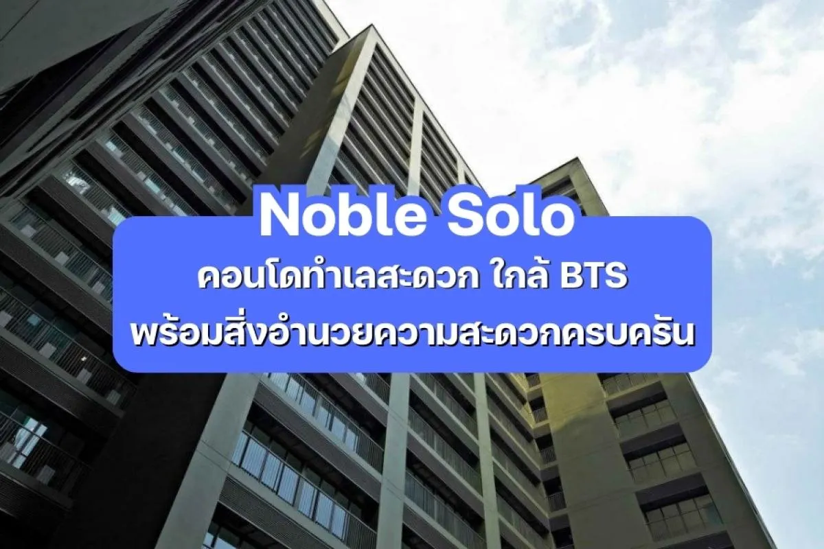 Noble Solo — คอนโดทำเลสะดวก ใกล้ BTS พร้อมสิ่งอำนวยความสะดวกครบครัน