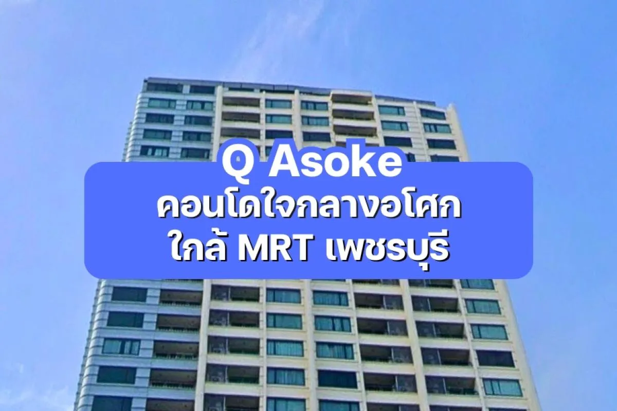 Q Asoke — คอนโดใจกลางอโศก ใกล้ MRT เพชรบุรี