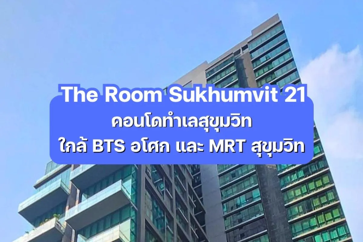 The Room Sukhumvit 21 — คอนโดทำเลสุขุมวิท ใกล้ BTS อโศก และ MRT สุขุมวิท