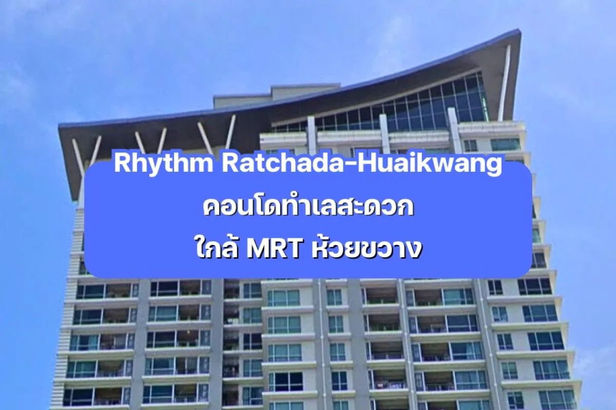 Rhythm Ratchada-Huaikwang — คอนโดทำเลสะดวก ใกล้ MRT ห้วยขวาง