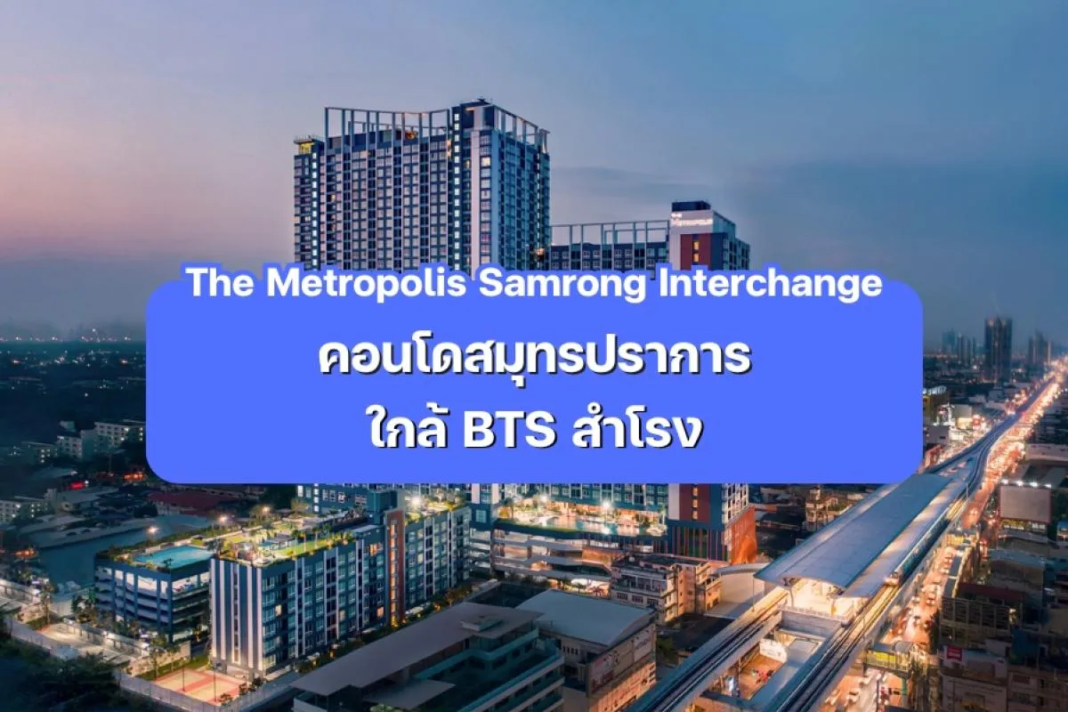 The Metropolis Samrong Interchange - คอนโดสมุทรปราการ ติดBTS