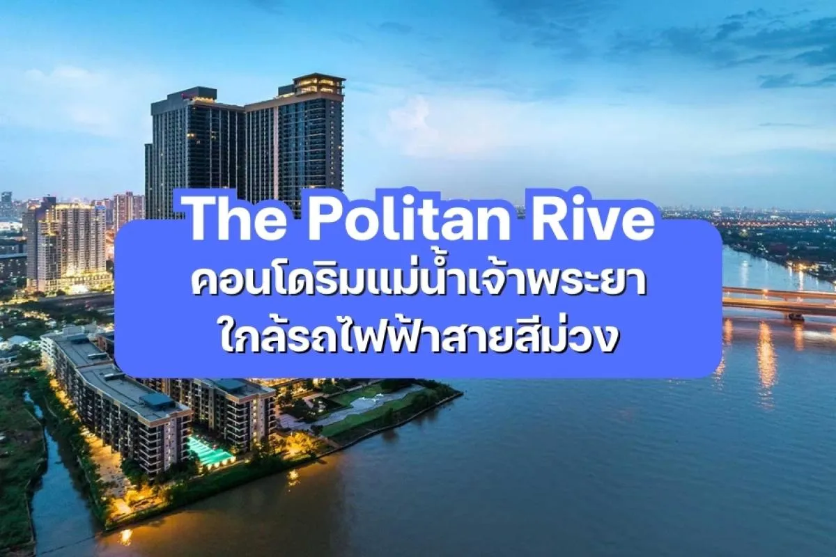 The Politan Rive — คอนโดริมแม่น้ำ ใกล้ MRT สายสีม่วง