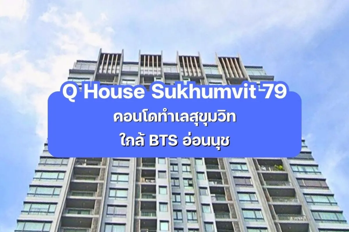 Q House Sukhumvit 79 — คอนโดทำเลสุขุมวิท ใกล้ BTS อ่อนนุช