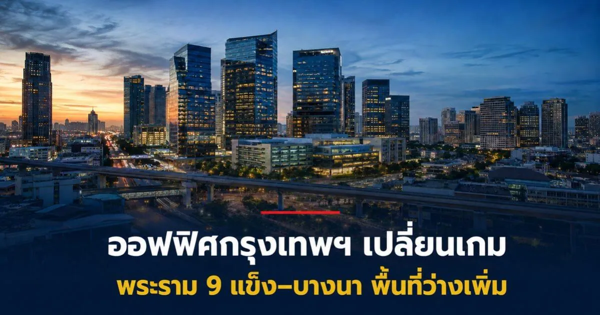 ตลาดออฟฟิศกรุงเทพฯ พระราม 9 แข็ง บางนาพื้นที่ว่างเพิ่ม