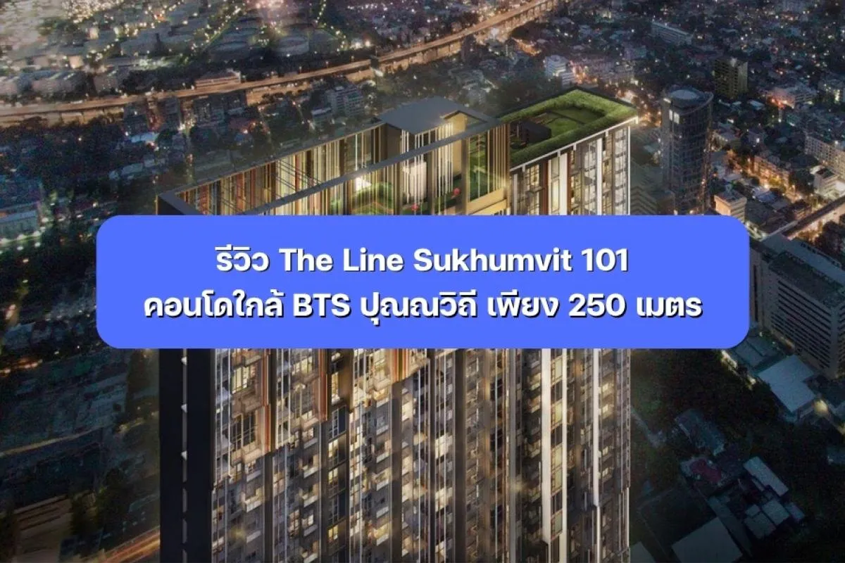 รีวิว The Line Sukhumvit 101 คอนโดใกล้ BTS ปุณณวิถี 250 เมตร
