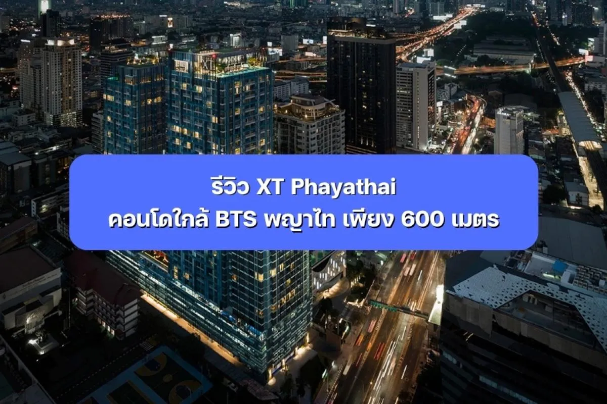 รีวิว XT Phayathai ใกล้ BTS พญาไท 600 ม. | Connex