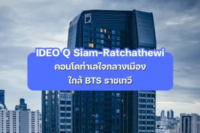IDEO Q Siam-Ratchathewi — คอนโดทำเลใจกลางเมือง ใกล้ BTS ราชเทวี