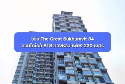 รีวิว The Crest Sukhumvit 34 คอนโดใกล้ BTS ทองหล่อ เพียง 230 เมตร