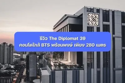 รีวิว The Diplomat 39 คอนโดใกล้ BTS พร้อมพงษ์ เพียง 280 เมตร