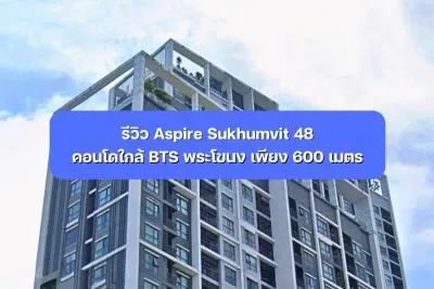 รีวิว Aspire Sukhumvit 48 คอนโดใกล้ BTS พระโขนง เพียง 600 เมตร