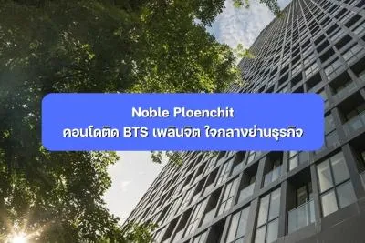 Noble Ploenchit คอนโดติด BTS เพลินจิต ใจกลางย่านธุรกิจ