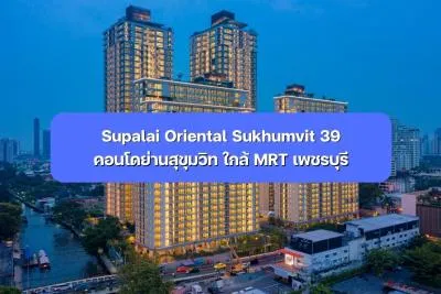 Supalai Oriental Sukhumvit 39 คอนโดย่านสุขุมวิท ใกล้ MRT เพชรบุรี