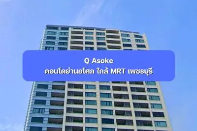 Q Asoke คอนโดย่านอโศก ใกล้ MRT เพชรบุรี