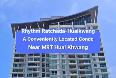 Rhythm Ratchada-Huaikwang — A Conveniently Located Condo Near MRT Huai Khwang