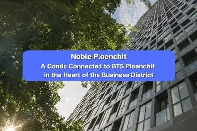 Noble Ploenchit — A Condo Connected to BTS Ploenchit in the Heart of the Business District